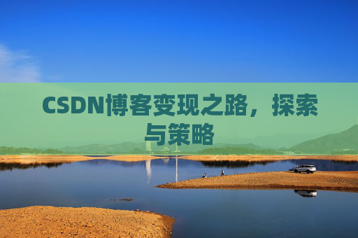 CSDN博客变现之路，探索与策略